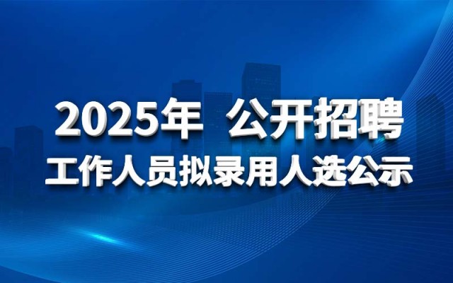 开云体验app官网入口2025年 公开招聘工作人员拟录用人选公示